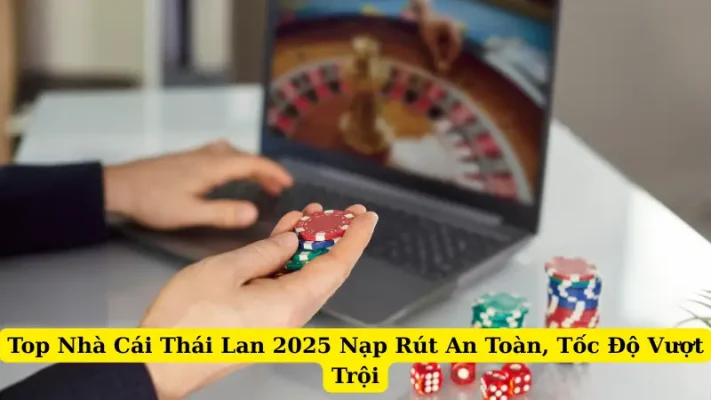 Top Nhà Cái Thái Lan 2025 Nạp Rút An Toàn, Tốc Độ Vượt Trội